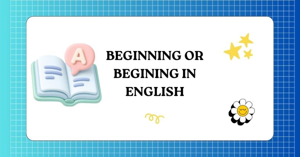 Beginning or begining in English