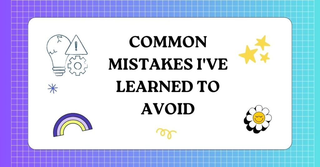 Common Mistakes I ve Learned to Avoid 