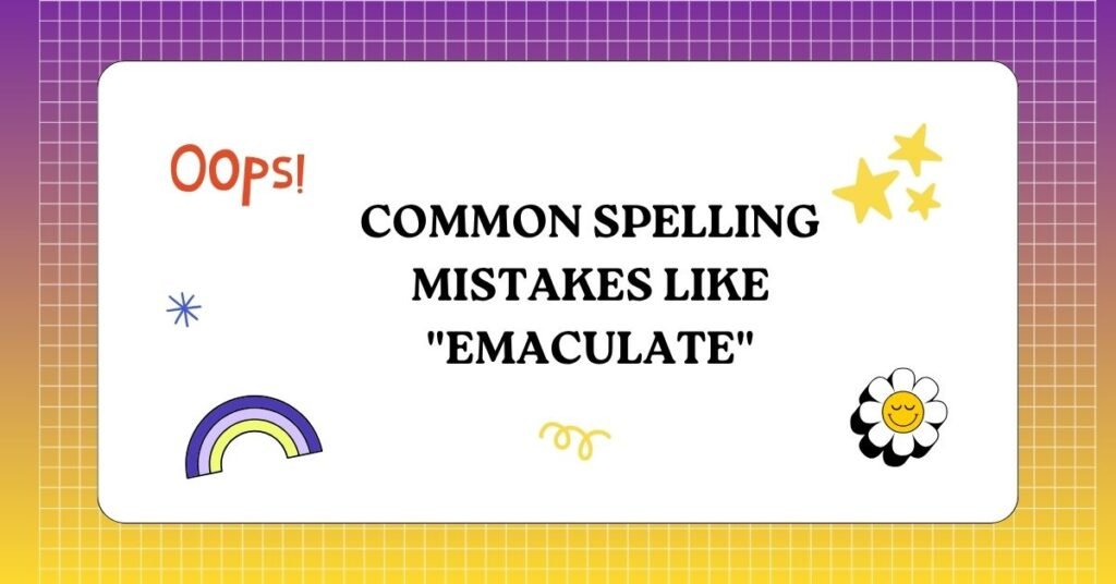 Common Spelling Mistakes Like Emaculate
