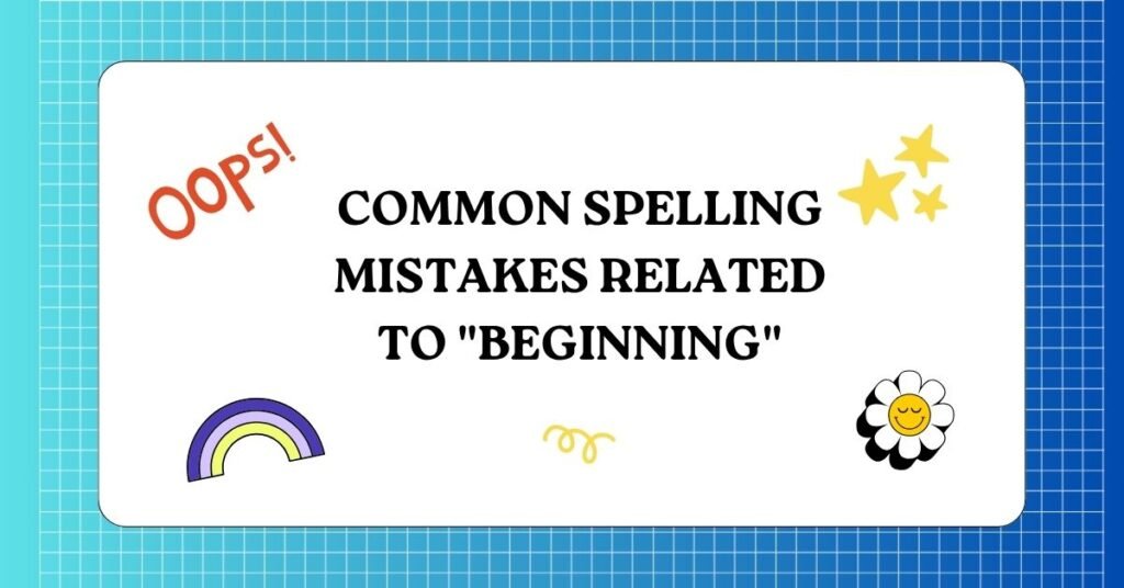 Common Spelling Mistakes Related to Beginning