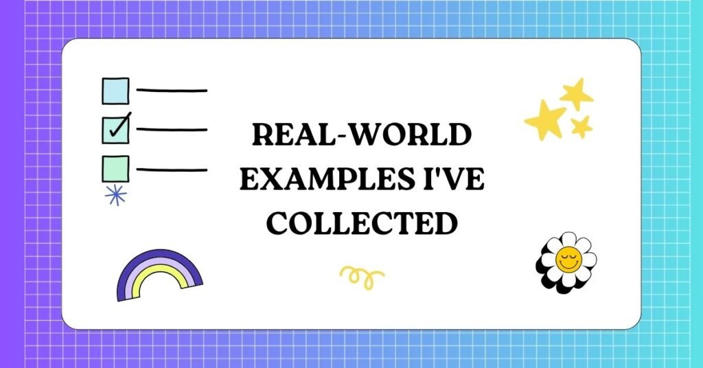 Real World Examples Ive Collected