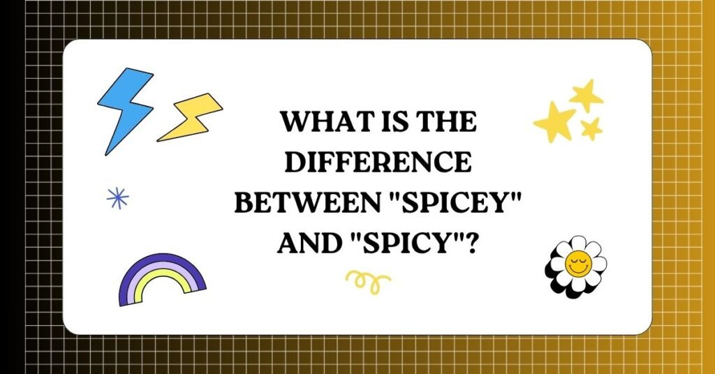 What is the difference between Spicey and Spicy