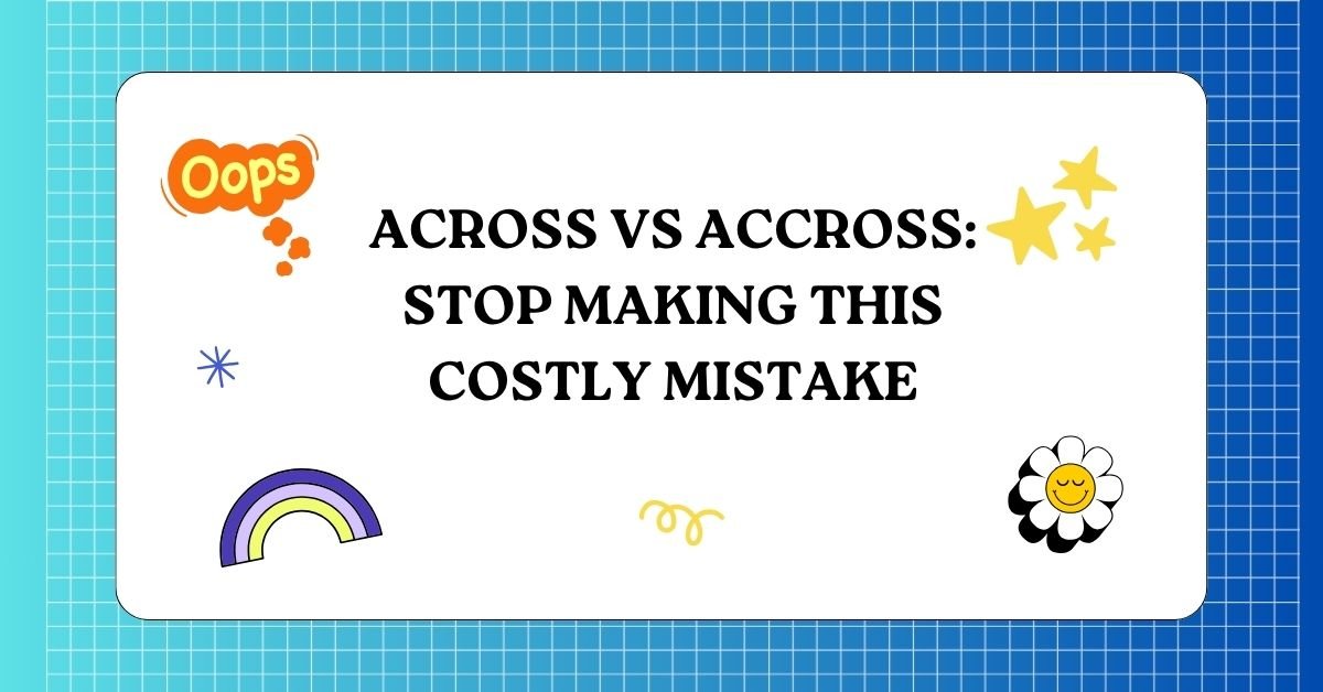 Across vs Accross Stop Making This Costly Mistake