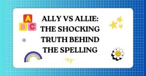 Ally vs Allie The Shocking Truth Behind the Spelling