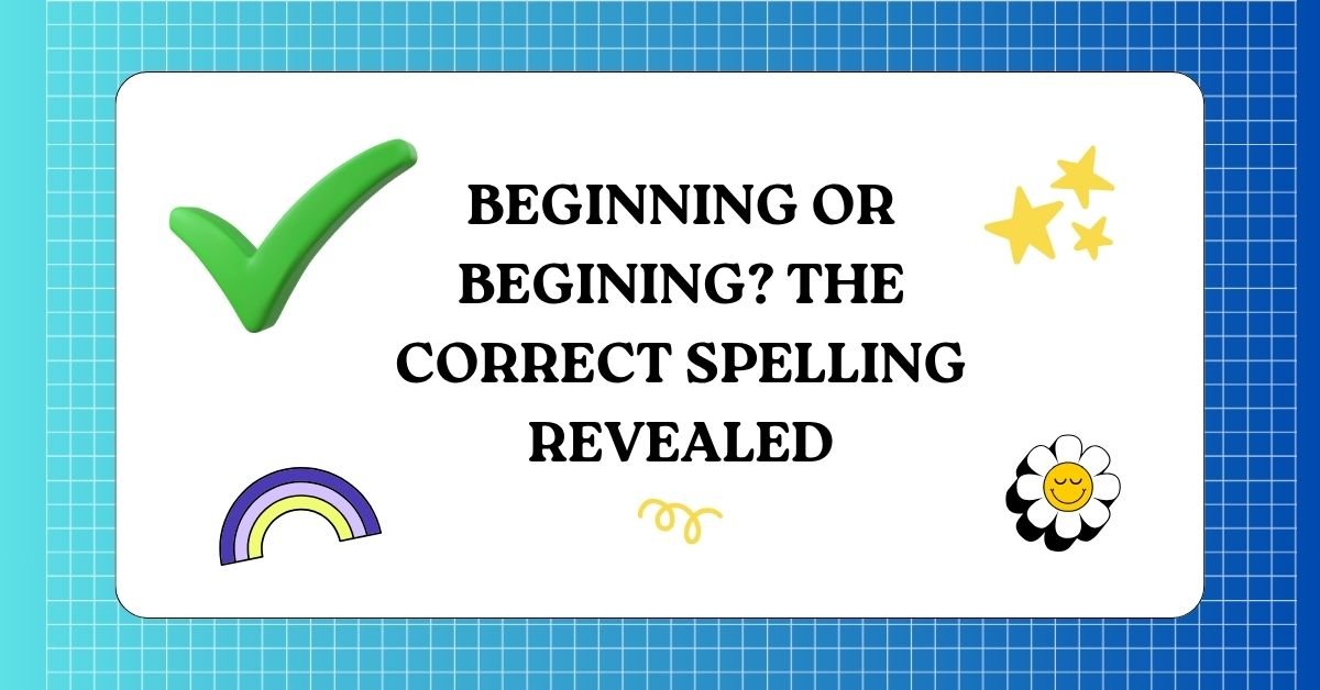 Beginning or Begining The Correct Spelling Revealed