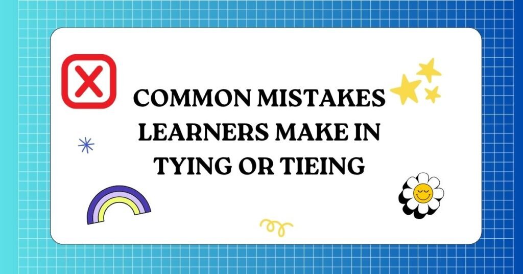 Common Mistakes Learners Make in Tying or Tieing
