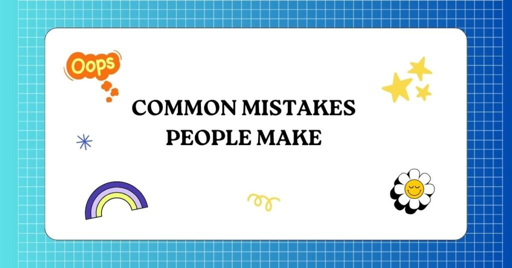 Common Mistakes People Make 