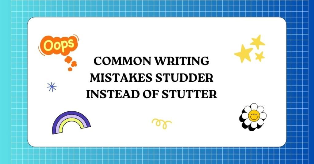 Common Writing Mistakes Studder Instead of Stutter
