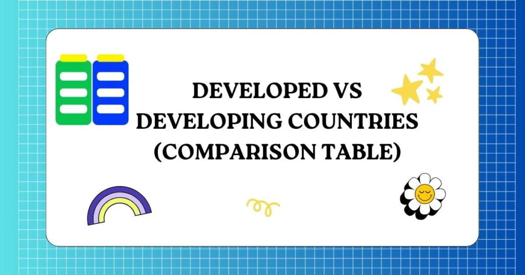 Developed vs Developing Countries (Comparison Table) 
