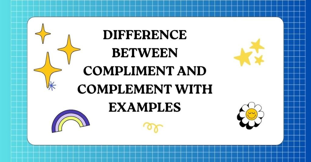 Difference between Compliment and Complement with Examples