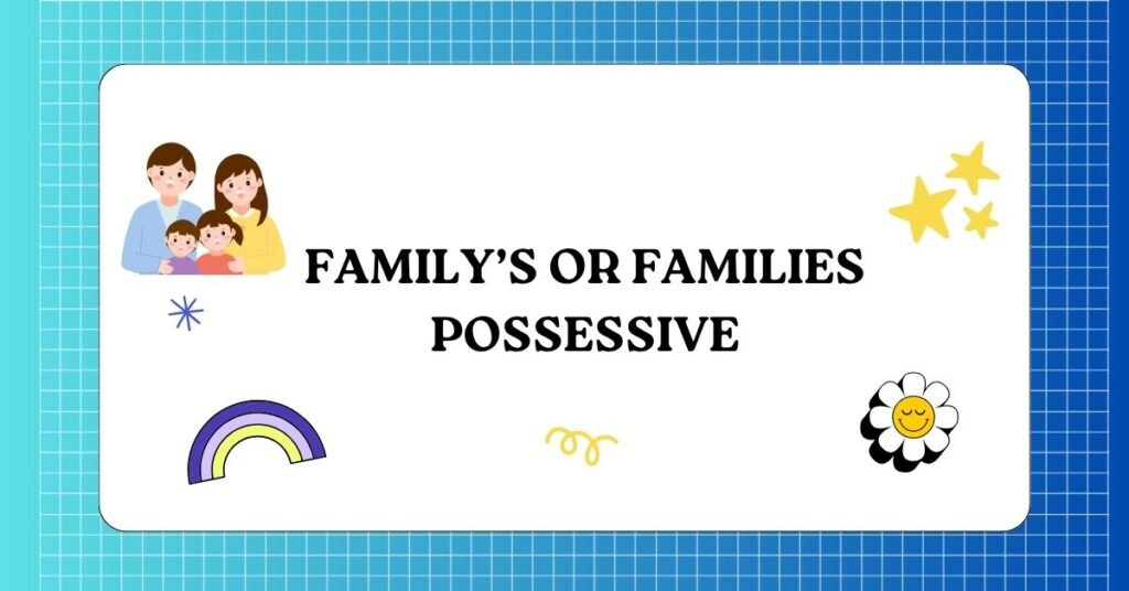 Family’s or Families Possessive