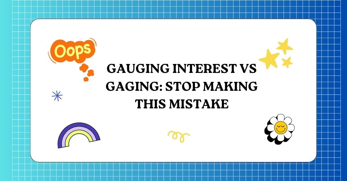 Gauging Interest vs Gaging Stop Making This Mistake