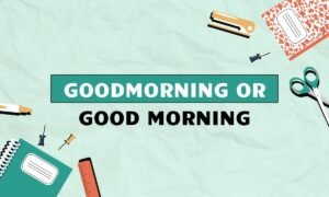 Goodmorning or Good Morning