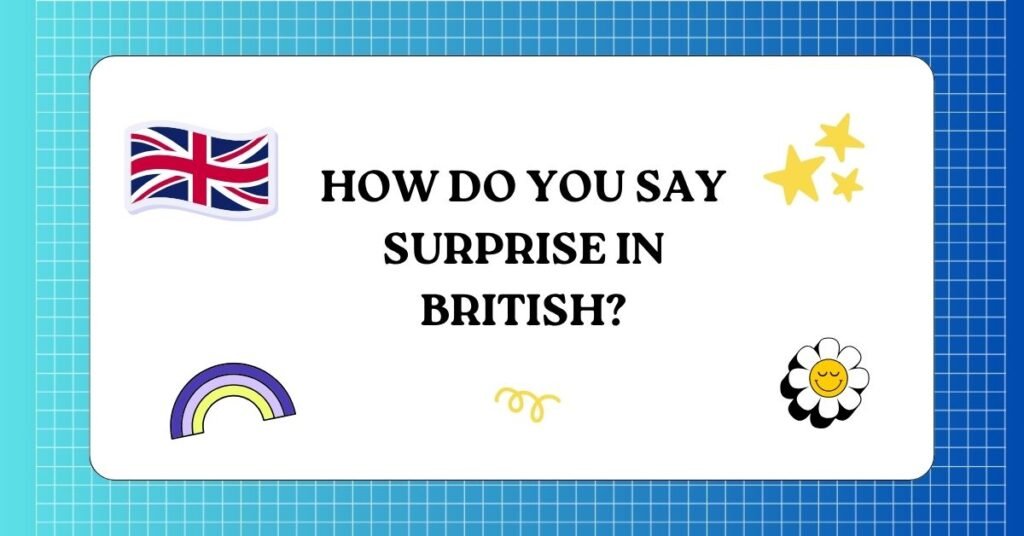 How Do You Say Surprise in British