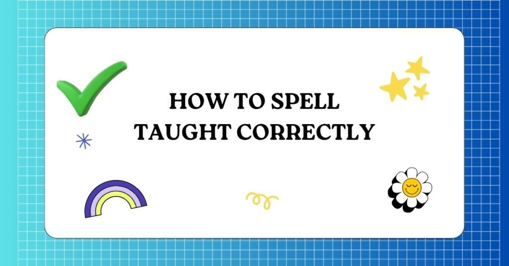 How to Spell Taught Correctly