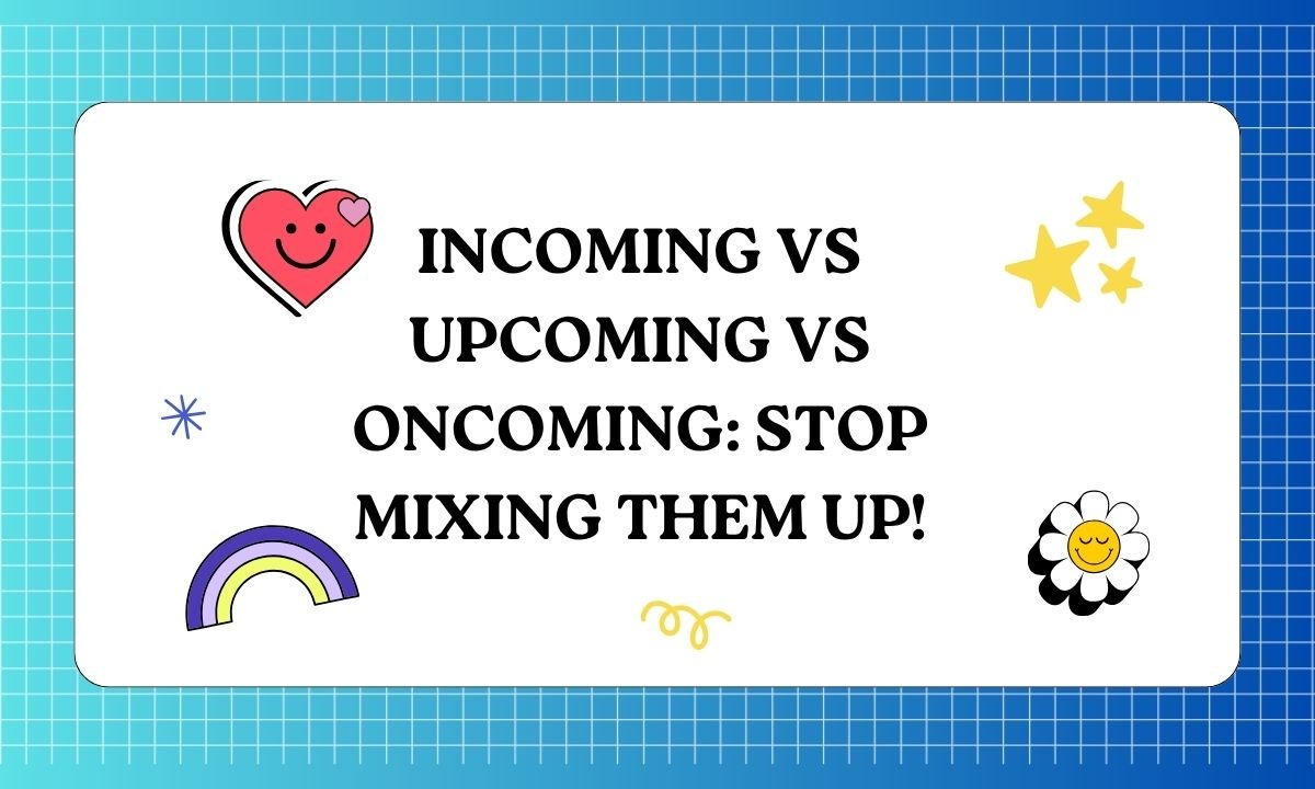 Incoming vs Upcoming vs Oncoming Stop Mixing Them Up!