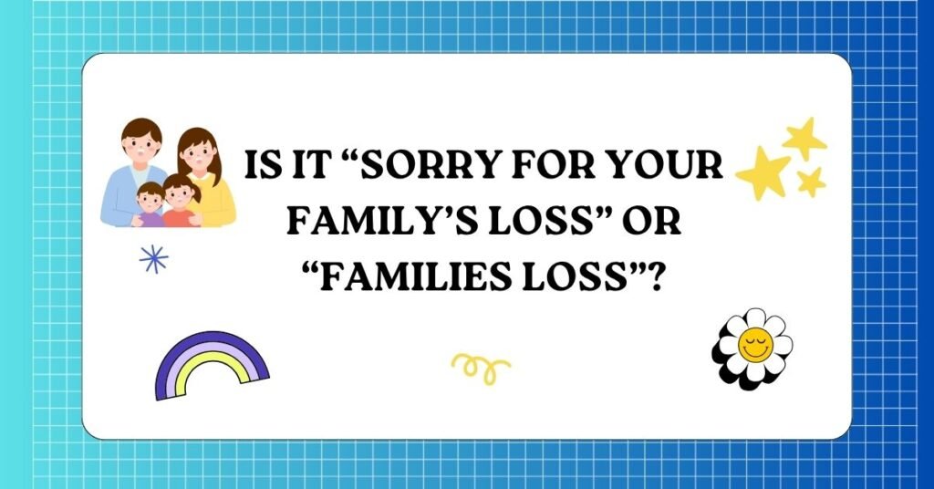Is it “Sorry for your family’s loss” or “families loss”