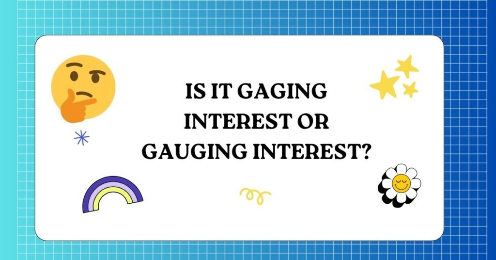 Is it gaging interest or gauging Interest
