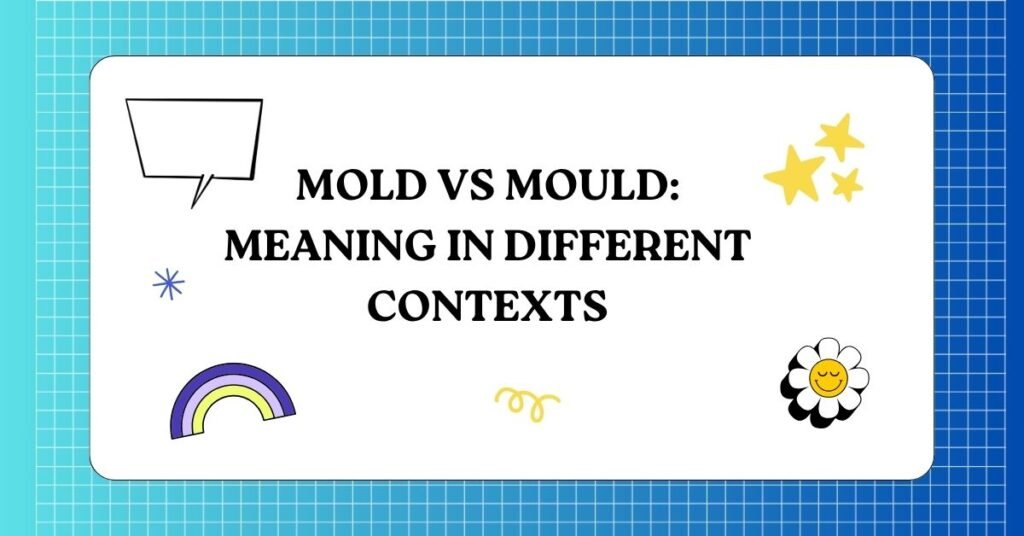 Mold vs Mould Meaning in Different Contexts