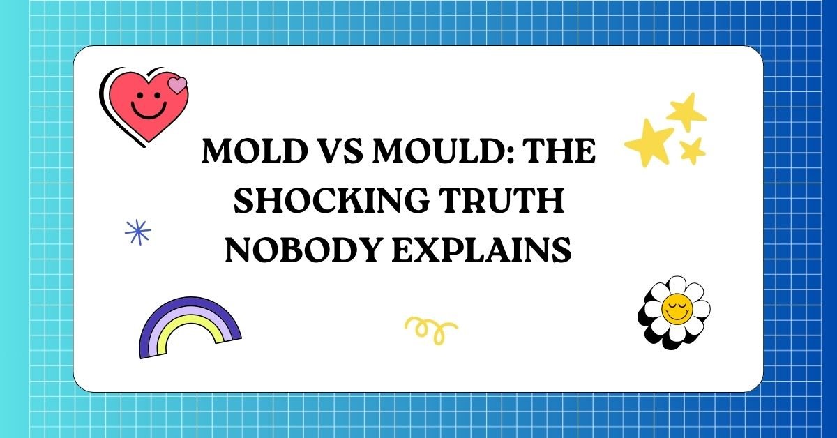 Mold vs Mould The Shocking Truth Nobody Explains