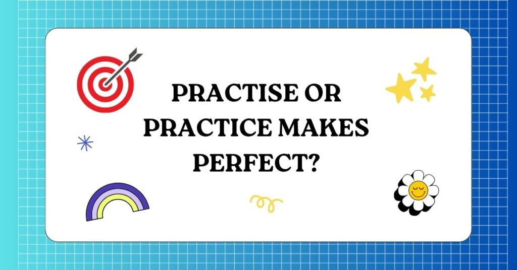 Practise or Practice Makes Perfect