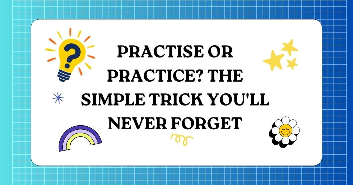 Practise or Practice The Simple Trick You ll Never Forget