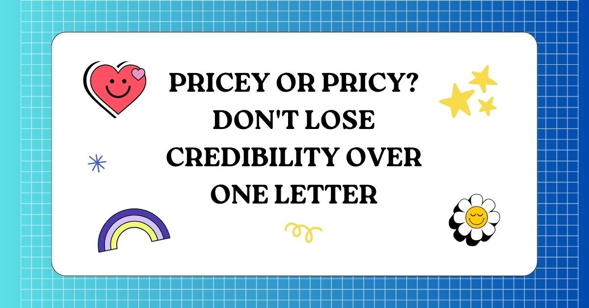 Pricey or Pricy? Dont Lose Credibility Over One Letter