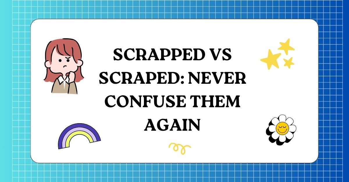 Scrapped vs Scraped Never Confuse Them Again