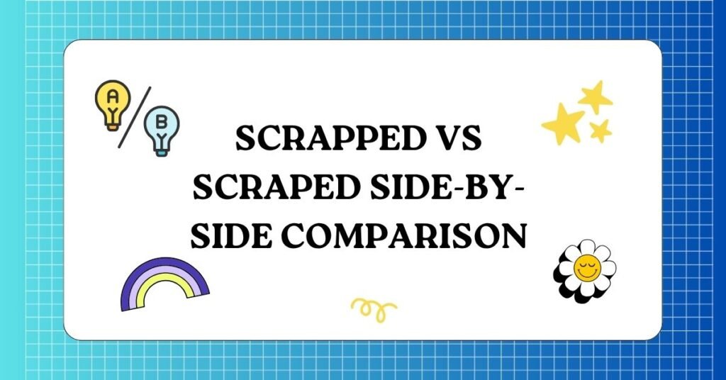 Scrapped vs Scraped Side-by-Side Comparison