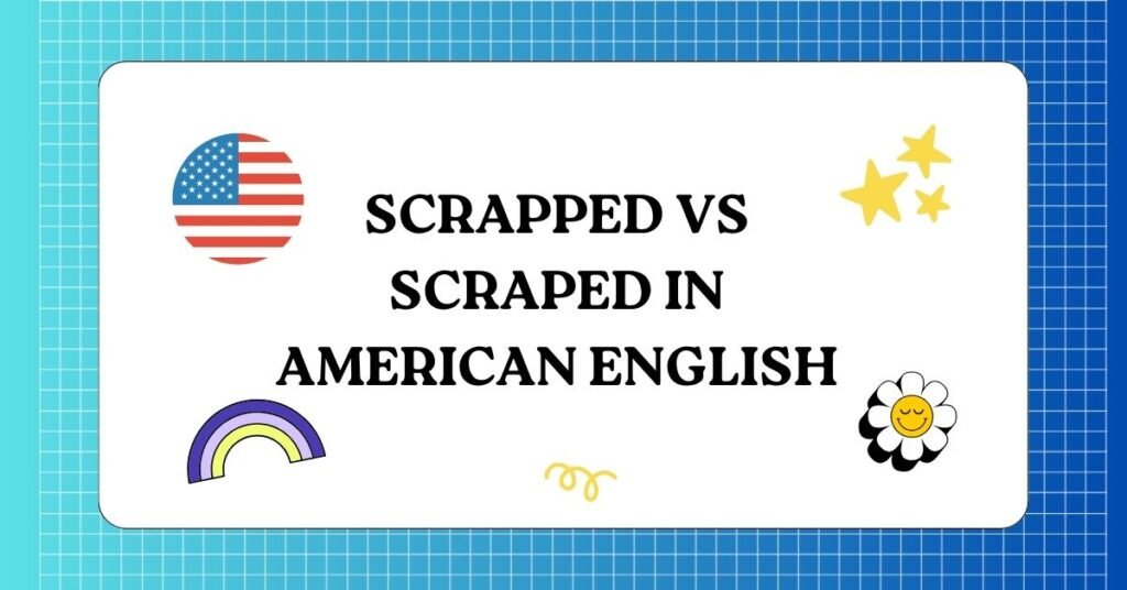Scrapped vs Scraped in American English