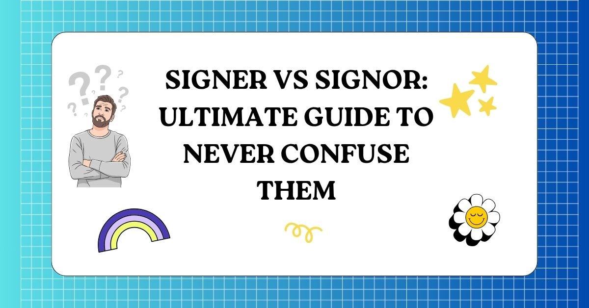 Signer vs Signor Ultimate Guide to Never Confuse Them