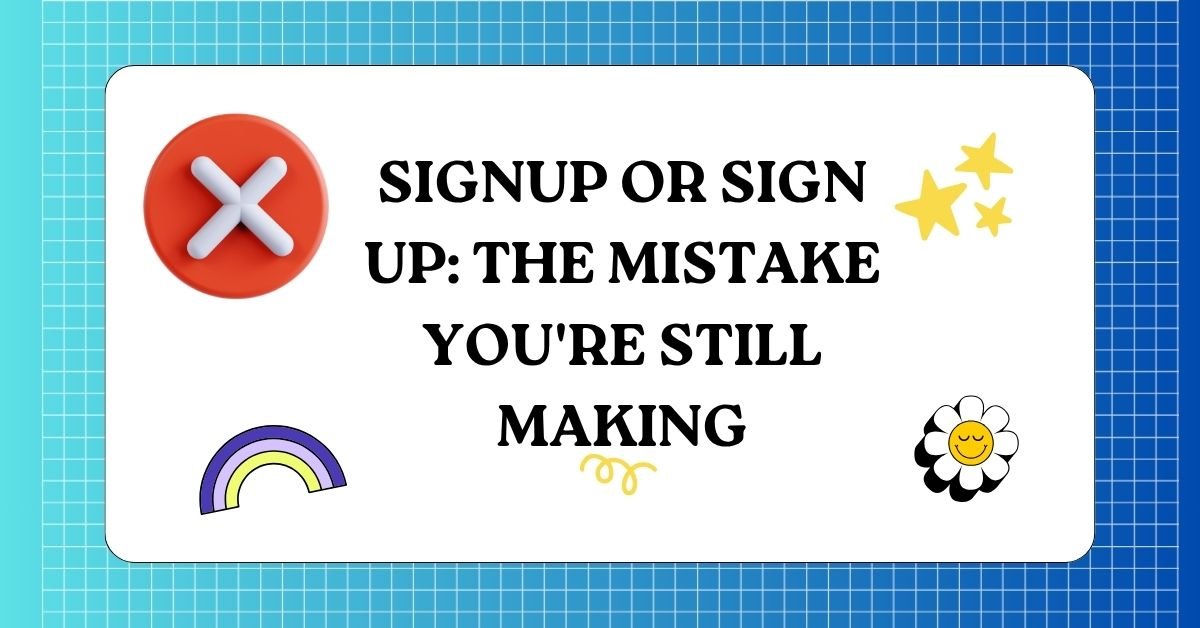Signup or Sign Up The Mistake You re Still Making
