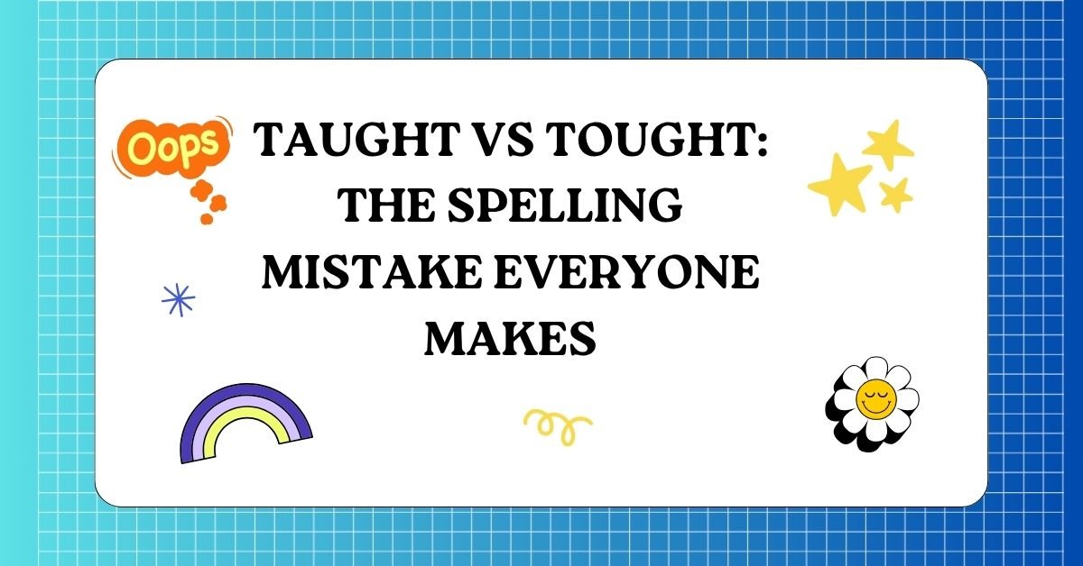 Taught vs Tought The Spelling Mistake Everyone Makes