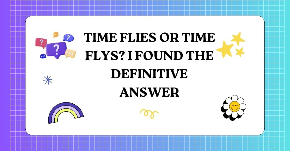 Time Flies or Time Flys I Found the Definitive Answer