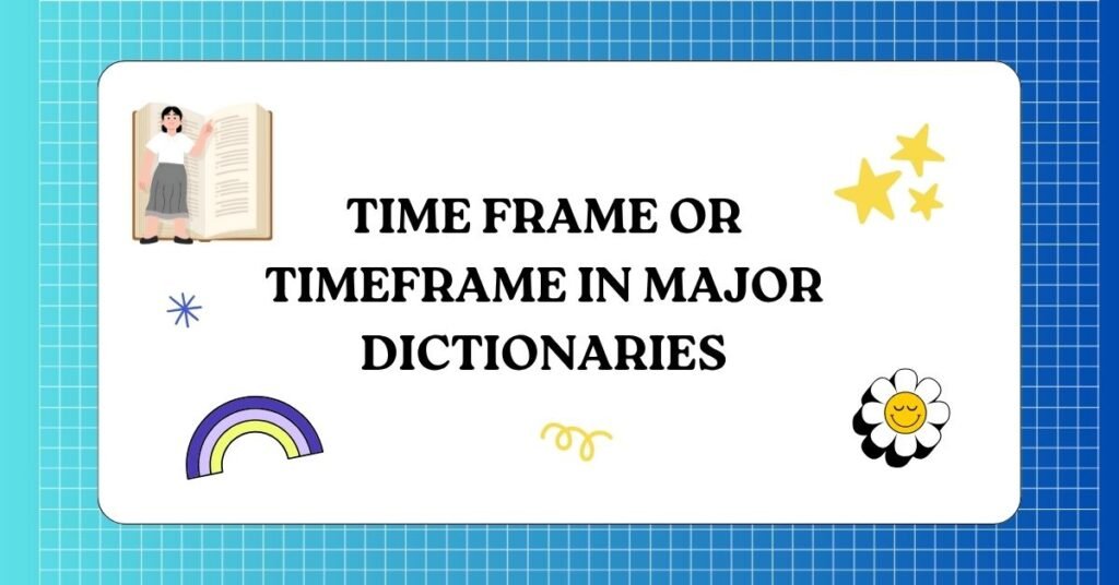 Time Frame or Timeframe in Major Dictionaries