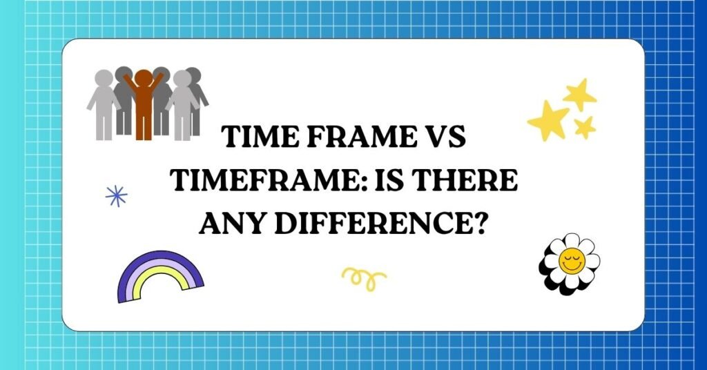 Time Frame vs Timeframe Is There Any Difference