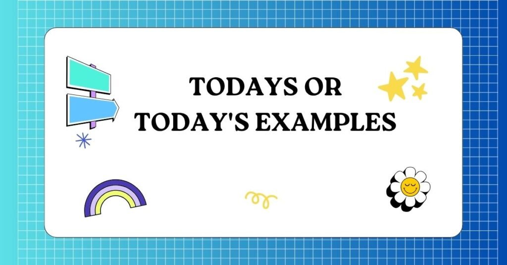 Todays or Todays Examples