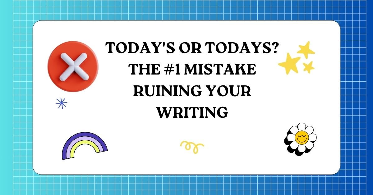 Todays or Todays The #1 Mistake Ruining Your Writing
