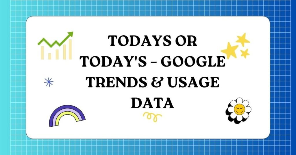 Todays or Todays – Google Trends & Usage Data