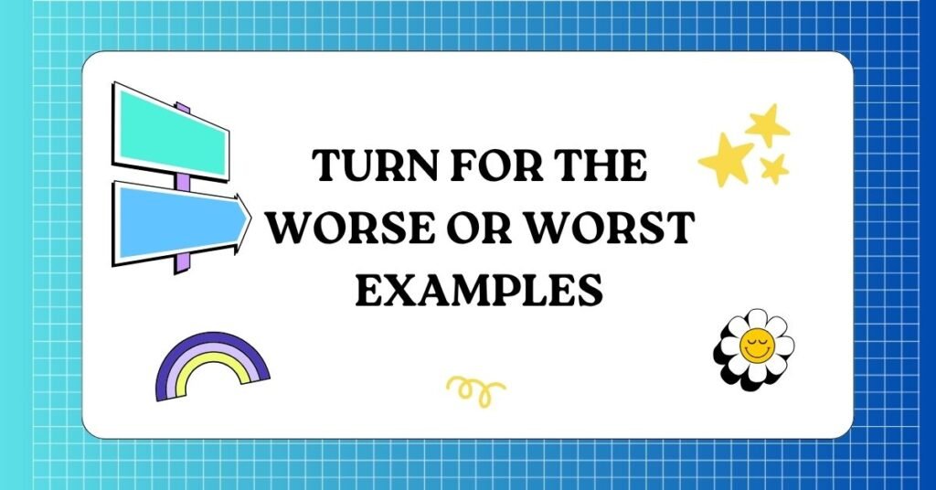 Turn for the Worse or Worst Examples