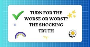 Turn for the Worse or Worst The Shocking Truth