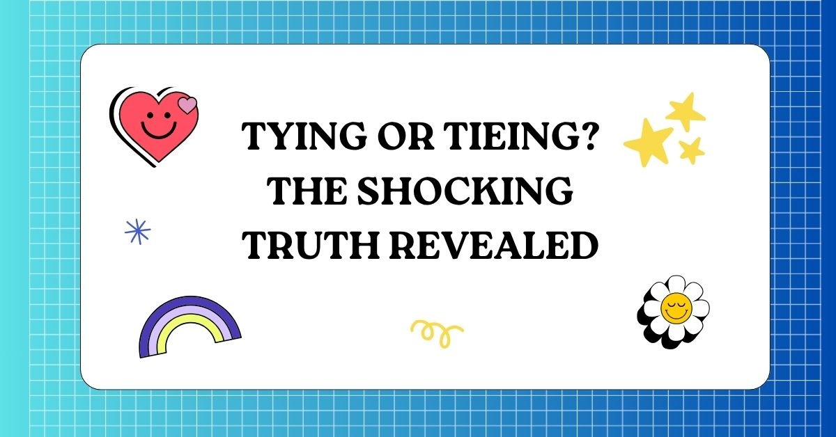 Tying or Tieing The Shocking Truth Revealed