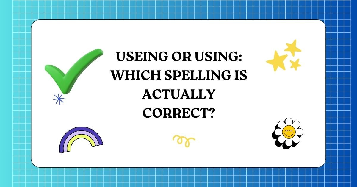 Useing or Using Which Spelling Is Actually Correct
