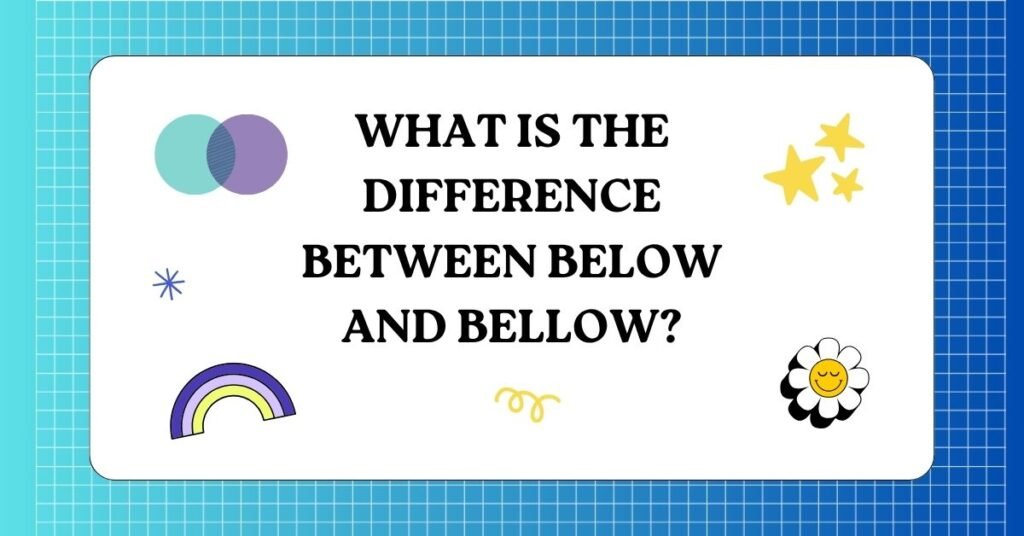 What Is the Difference Between Below and Bellow
