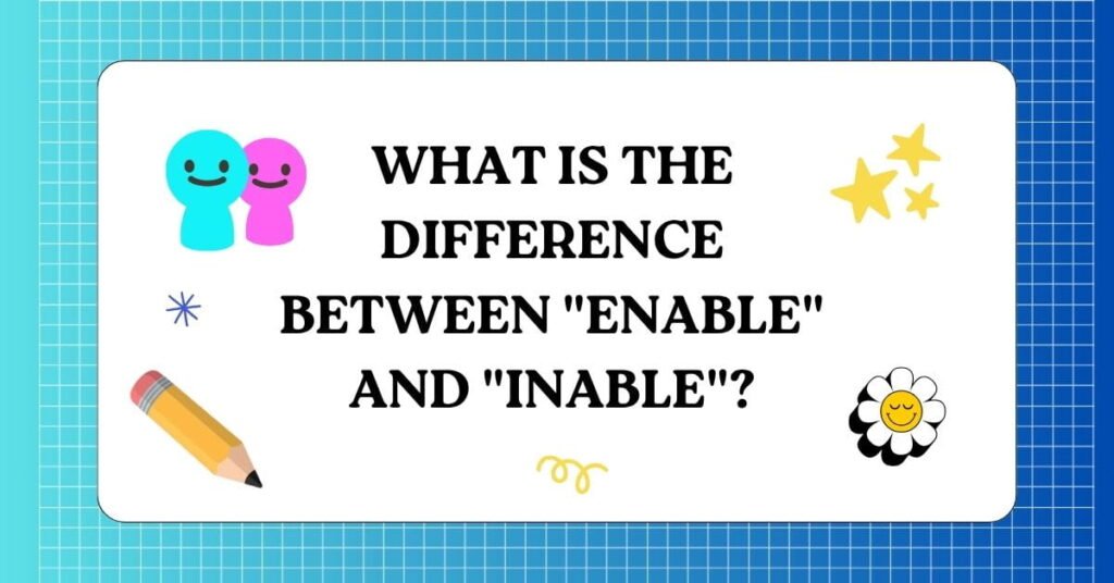 What is the Difference Between Enable and Inable 