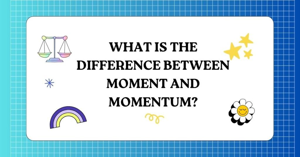 What is the Difference Between Moment and Momentum