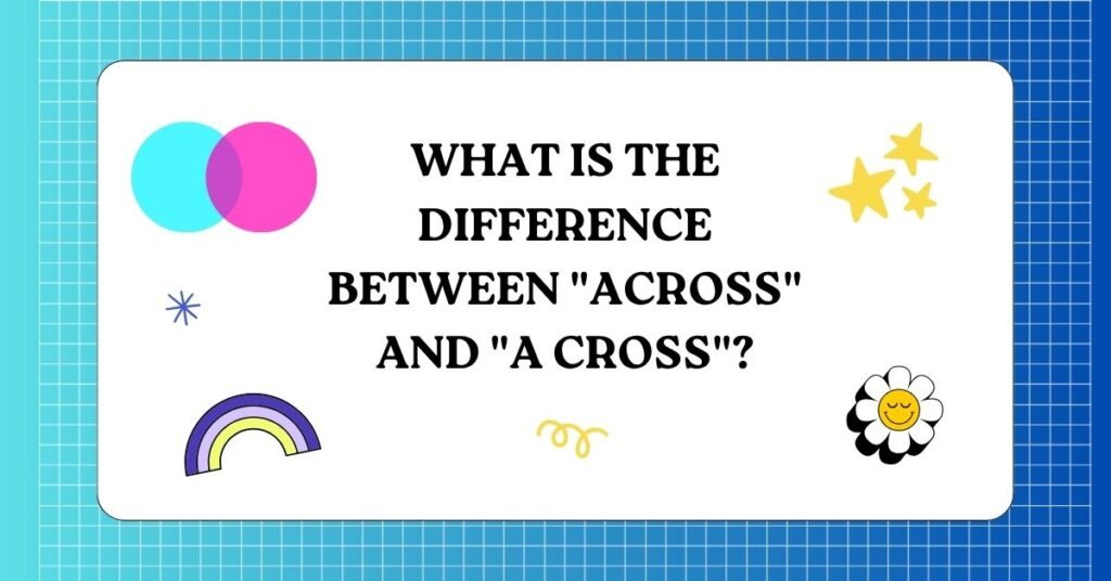 What is the Difference Between across and a cross