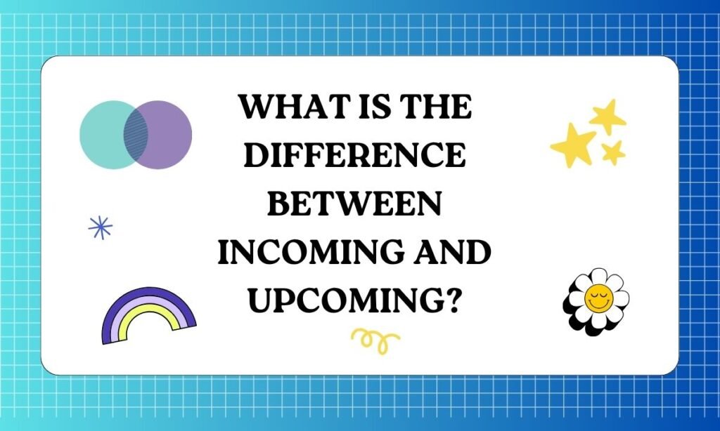 What is the difference between incoming and upcoming