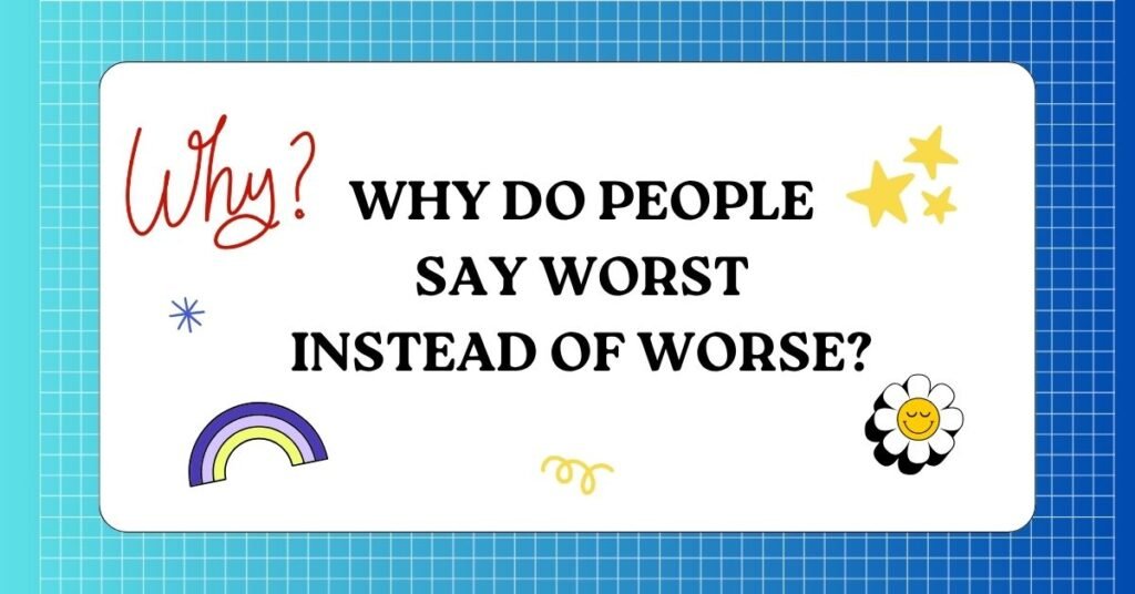Why Do People Say Worst Instead of Worse