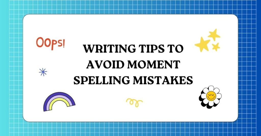 Writing Tips to Avoid Moment Spelling Mistakes